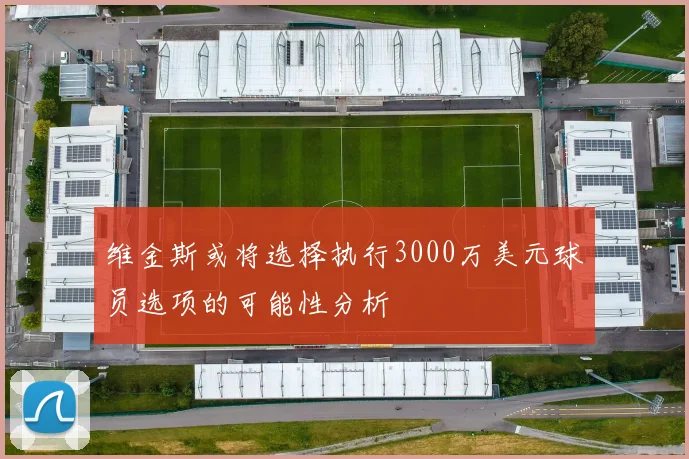 维金斯或将选择执行3000万美元球员选项的可能性分析